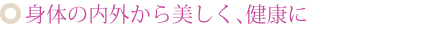 身体の内外から美しく、健康に